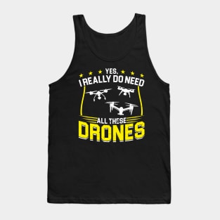 Yes I Really Do Need All These Drones Drone Pilot Tank Top